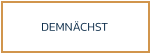 DEMNÄCHST