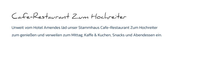 Cafe-Restaurant Zum Hochreiter Unweit vom Hotel Amendes läd unser Stammhaus Cafe-Restaurant Zum Hochreiter zum genießen und verweilen zum Mittag, Kaffe & Kuchen, Snacks und Abendessen ein.